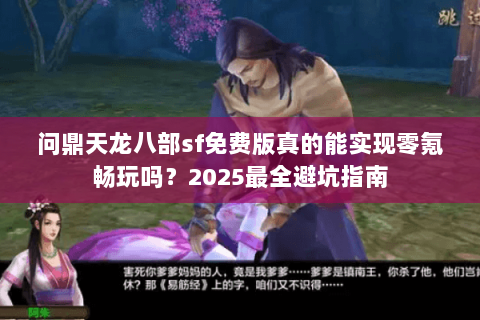 问鼎天龙八部sf免费版真的能实现零氪畅玩吗？2025最全避坑指南