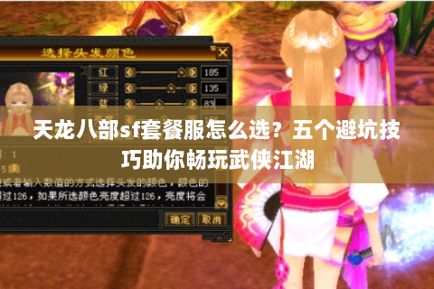天龙八部sf套餐服怎么选？五个避坑技巧助你畅玩武侠江湖