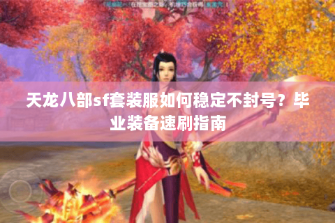 天龙八部sf套装服如何稳定不封号？毕业装备速刷指南