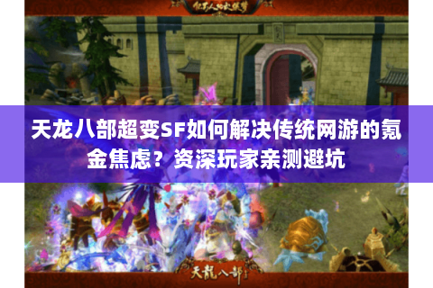 天龙八部超变SF如何解决传统网游的氪金焦虑？资深玩家亲测避坑