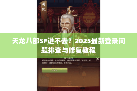 天龙八部SF进不去？2025最新登录问题排查与修复教程