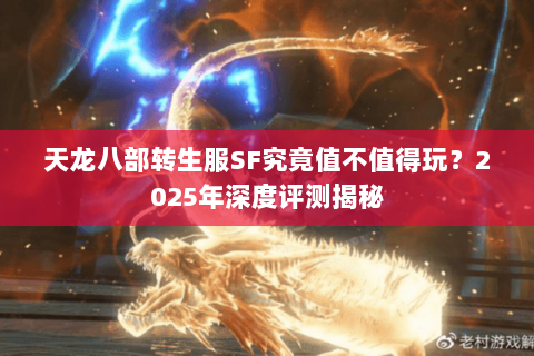 天龙八部转生服SF究竟值不值得玩？2025年深度评测揭秘