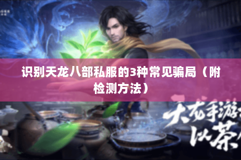 识别天龙八部私服的3种常见骗局（附检测方法）
