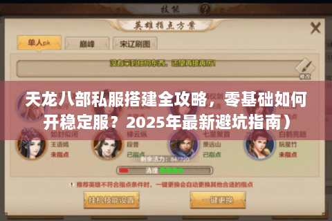 天龙八部私服搭建全攻略，零基础如何开稳定服？2025年最新避坑指南）