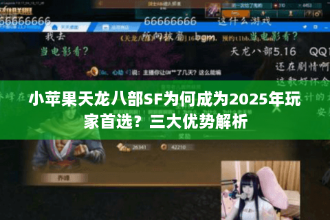 小苹果天龙八部SF为何成为2025年玩家首选？三大优势解析