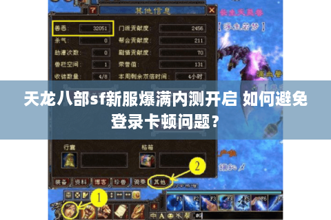 天龙八部sf新服爆满内测开启 如何避免登录卡顿问题？