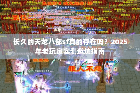 长久的天龙八部sf真的存在吗？2025年老玩家实测避坑指南