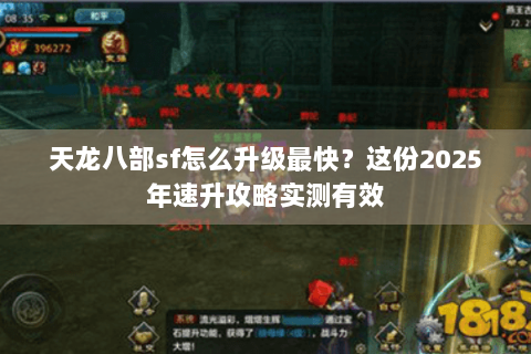 天龙八部sf怎么升级最快？这份2025年速升攻略实测有效