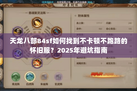 天龙八部84sf如何找到不卡顿不跑路的怀旧服？2025年避坑指南