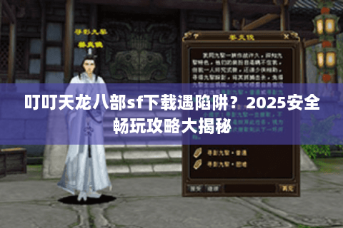 叮叮天龙八部sf下载遇陷阱？2025安全畅玩攻略大揭秘