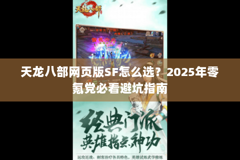 天龙八部网页版SF怎么选？2025年零氪党必看避坑指南
