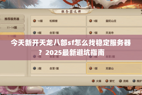 今天新开天龙八部sf怎么找稳定服务器？2025最新避坑指南