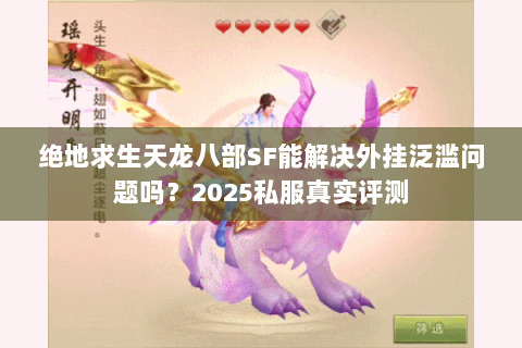 绝地求生天龙八部SF能解决外挂泛滥问题吗？2025私服真实评测