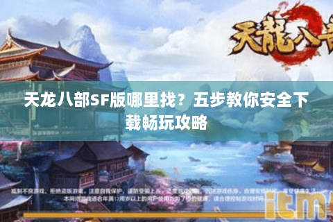 天龙八部SF版哪里找？五步教你安全下载畅玩攻略