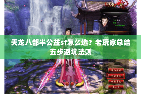 天龙八部半公益sf怎么选？老玩家总结五步避坑法则