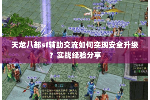 天龙八部sf辅助交流如何实现安全升级？实战经验分享