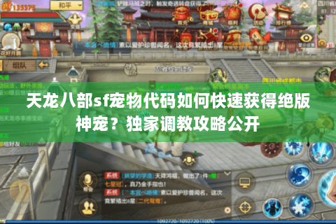 天龙八部sf宠物代码如何快速获得绝版神宠？独家调教攻略公开