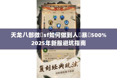 天龙八部微變sf如何做到人氣暴漲500%2025年新服避坑指南