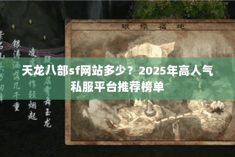 天龙八部sf网站多少？2025年高人气私服平台推荐榜单