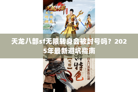 天龙八部sf无限转身会被封号吗？2025年最新避坑指南