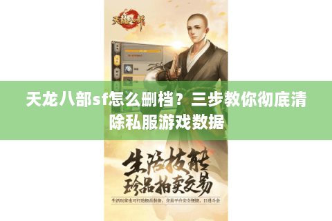 天龙八部sf怎么删档？三步教你彻底清除私服游戏数据