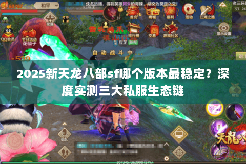 2025新天龙八部sf哪个版本最稳定？深度实测三大私服生态链