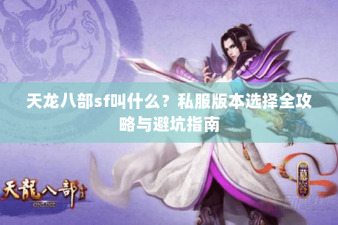 天龙八部sf叫什么？私服版本选择全攻略与避坑指南
