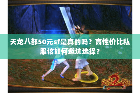 天龙八部50元sf是真的吗？高性价比私服该如何避坑选择？