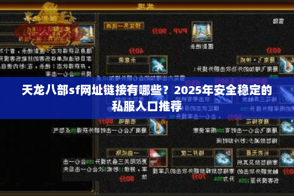 天龙八部sf网址链接有哪些？2025年安全稳定的私服入口推荐