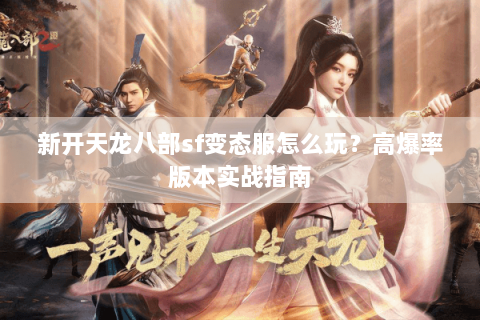 新开天龙八部sf变态服怎么玩？高爆率版本实战指南