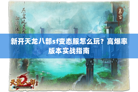 新开天龙八部sf变态服怎么玩？高爆率版本实战指南