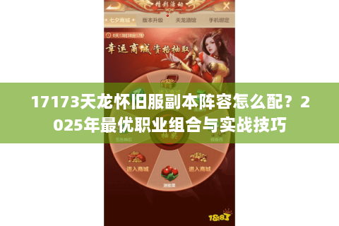 17173天龙怀旧服副本阵容怎么配？2025年最优职业组合与实战技巧