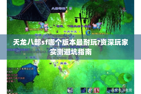 天龙八部sf哪个版本最耐玩?资深玩家实测避坑指南