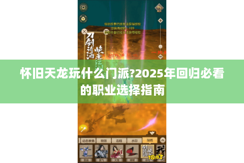 怀旧天龙玩什么门派?2025年回归必看的职业选择指南