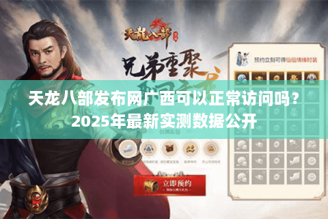 天龙八部发布网广西可以正常访问吗？2025年最新实测数据公开