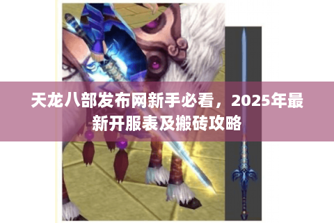 天龙八部发布网新手必看，2025年最新开服表及搬砖攻略