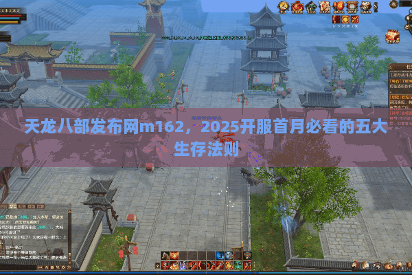 天龙八部发布网m162，2025开服首月必看的五大生存法则