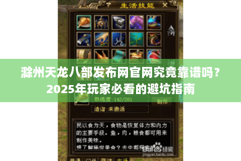 滁州天龙八部发布网官网究竟靠谱吗？2025年玩家必看的避坑指南