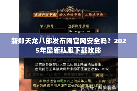 新郑天龙八部发布网官网安全吗？2025年最新私服下载攻略