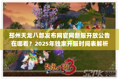 邳州天龙八部发布网官网新服开放公告在哪看？2025年独家开服时间表解析