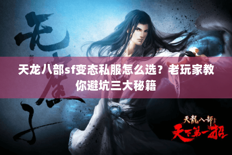 天龙八部sf变态私服怎么选？老玩家教你避坑三大秘籍