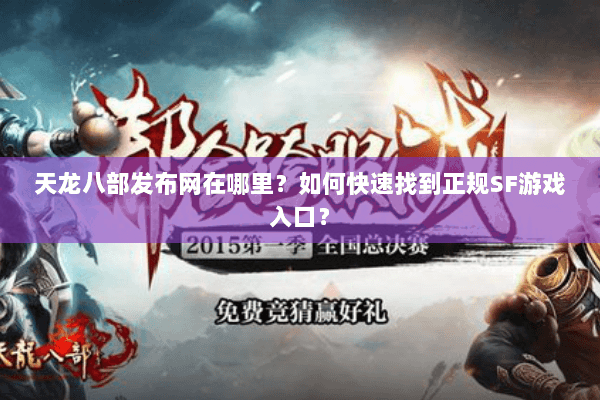 天龙八部发布网在哪里？如何快速找到正规SF游戏入口？
