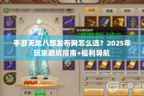 手游天龙八部发布网怎么选？2025年玩家避坑指南+福利导航