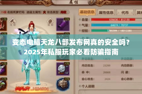 变态电脑天龙八部发布网真的安全吗？2025年私服玩家必看防骗指南