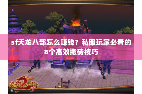sf天龙八部怎么赚钱？私服玩家必看的8个高效搬砖技巧