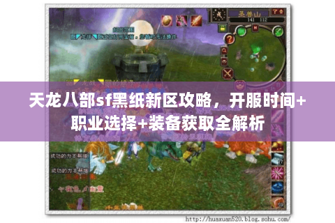 天龙八部sf黑纸新区攻略，开服时间+职业选择+装备获取全解析