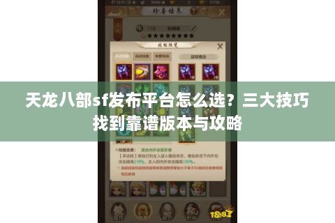 天龙八部sf发布平台怎么选？三大技巧找到靠谱版本与攻略