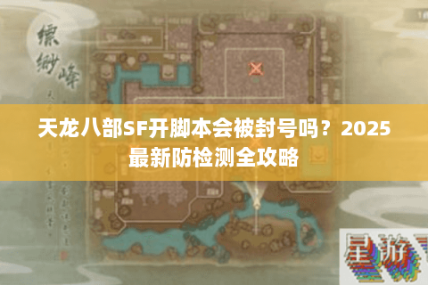 天龙八部SF开脚本会被封号吗？2025最新防检测全攻略
