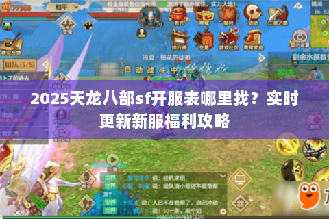 2025天龙八部sf开服表哪里找？实时更新新服福利攻略