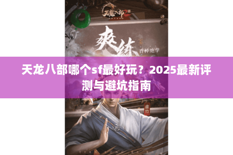 天龙八部哪个sf最好玩？2025最新评测与避坑指南